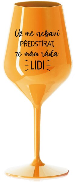 UŽ MĚ NEBAVÍ PŘEDSTÍRAT, ŽE MÁM RÁDA LIDI - oranžová nerozbitná sklenice na víno 470 ml