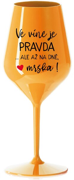 VE VÍNĚ JE PRAVDA...ALE AŽ NA DNĚ, MRŠKA! - oranžová nerozbitná sklenice na víno 470 ml