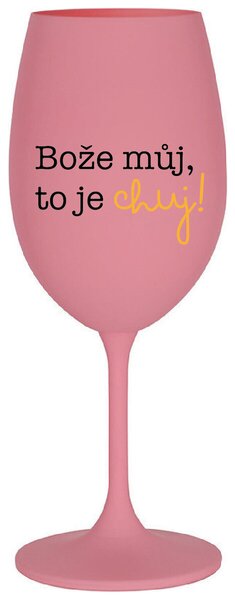 BOŽE MŮJ, TO JE CHUJ - růžová sklenička na víno s potiskem 350 ml