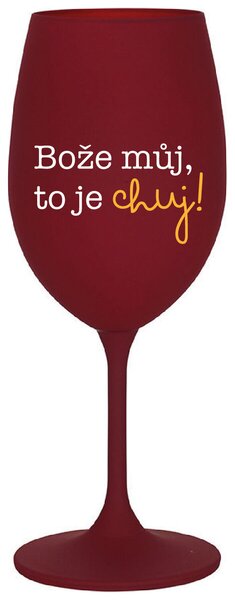 BOŽE MŮJ, TO JE CHUJ - bordo sklenička na víno s potiskem 350 ml