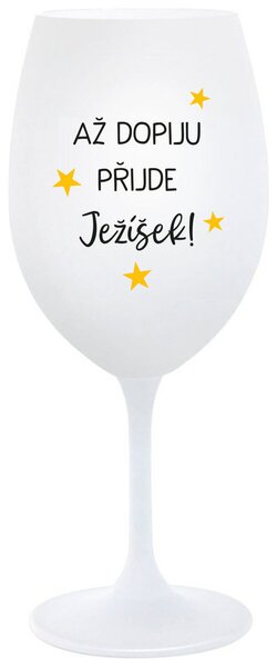 AŽ DOPIJU, PŘIJDE JEŽÍŠEK - bílá sklenička na víno 350 ml