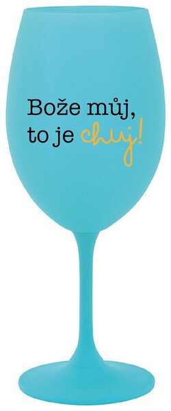 BOŽE MŮJ, TO JE CHUJ - tyrkysová sklenička na víno s potiskem 350 ml