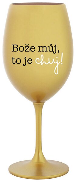 BOŽE MŮJ, TO JE CHUJ - zlatá sklenička na víno s potiskem 350 ml