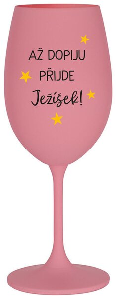 AŽ DOPIJU, PŘIJDE JEŽÍŠEK - růžová sklenička na víno 350 ml
