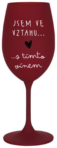 JSEM VE VZTAHU S TÍMTO VÍNEM - bordo vtipná sklenice na víno 350 ml
