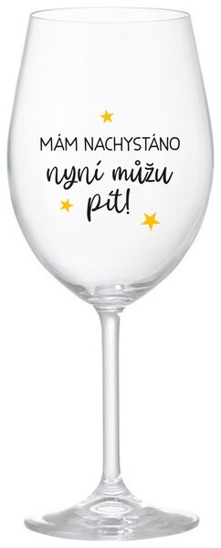 MÁM NACHYSTÁNO, NYNÍ MŮŽU PÍT - čirá sklenička na víno 350 ml