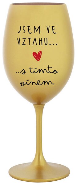 JSEM VE VZTAHU S TÍMTO VÍNEM - zlatá vtipná sklenice na víno 350 ml