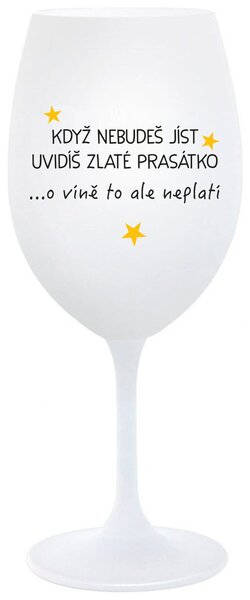 KDYŽ NEBUDEŠ JÍST, UVIDÍŠ ZLATÉ PRASÁTKO - bílá sklenice na víno s nápisem 350 ml