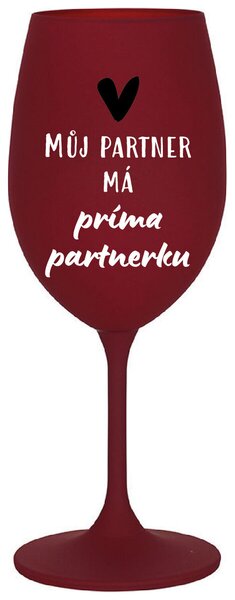 MŮJ PARTNER MÁ PRIMA PARTNERKU - bordo sklenička na víno s potiskem 350 ml