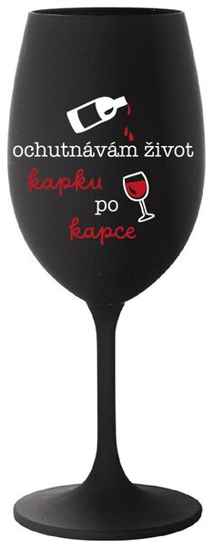 OCHUTNÁVÁM ŽIVOT KAPKU PO KAPCE - černá sklenice na víno 350 ml