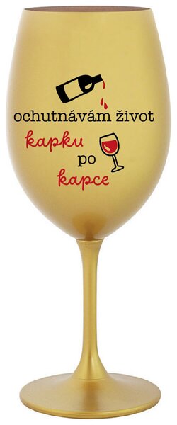 OCHUTNÁVÁM ŽIVOT KAPKU PO KAPCE - zlatá sklenice na víno 350 ml