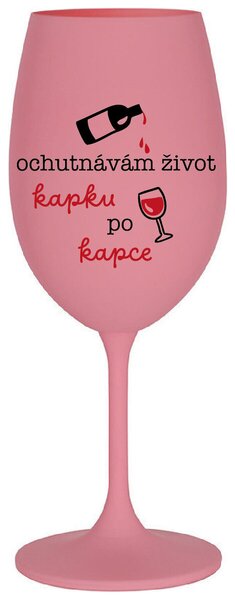 OCHUTNÁVÁM ŽIVOT KAPKU PO KAPCE - růžová sklenice na víno 350 ml