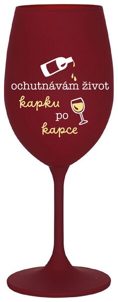 OCHUTNÁVÁM ŽIVOT KAPKU PO KAPCE - bordo sklenice na víno 350 ml