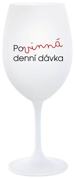 POVINNÁ DENNÍ DÁVKA - bílá sklenička na víno 350 ml
