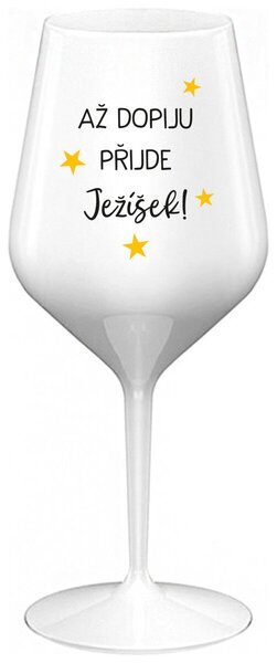 AŽ DOPIJU, PŘIJDE JEŽÍŠEK - bílá nerozbitná sklenička na víno 470 ml