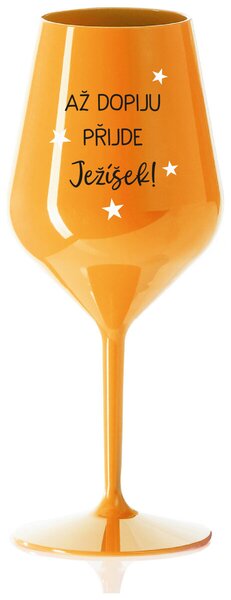 AŽ DOPIJU, PŘIJDE JEŽÍŠEK - oranžová nerozbitná sklenička na víno 470 ml
