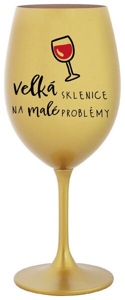 VELKÁ SKLENICE NA MALÉ PROBLÉMY - zlatá sklenička na víno s nápisem 350 ml