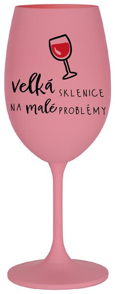 VELKÁ SKLENICE NA MALÉ PROBLÉMY - růžová sklenička na víno s nápisem 350 ml