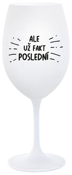 ALE UŽ FAKT POSLEDNÍ - bílá sklenička na víno 350 ml