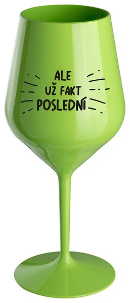 ALE UŽ FAKT POSLEDNÍ - zelená nerozbitná sklenička na víno 470 ml