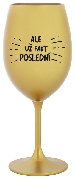 ALE UŽ FAKT POSLEDNÍ - zlatá sklenička na víno 350 ml