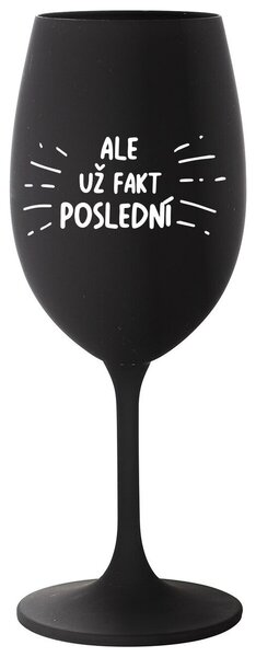 ALE UŽ FAKT POSLEDNÍ - černá sklenička na víno 350 ml