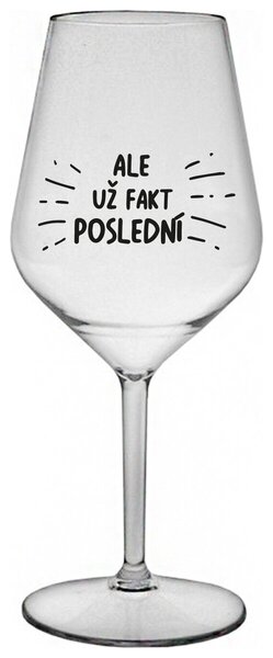ALE UŽ FAKT POSLEDNÍ - čirá nerozbitná sklenička na víno 470 ml