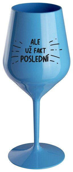 ALE UŽ FAKT POSLEDNÍ - modrá nerozbitná sklenička na víno 470 ml