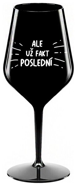 ALE UŽ FAKT POSLEDNÍ - černá nerozbitná sklenička na víno 470 ml