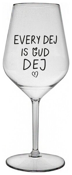 EVERY DEJ IS GUD DEJ - čirá nerozbitná sklenička na víno 470 ml