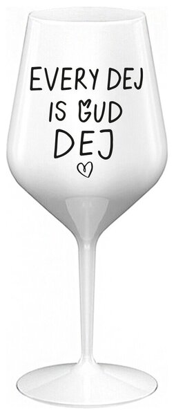 EVERY DEJ IS GUD DEJ - bílá nerozbitná sklenička na víno 470 ml