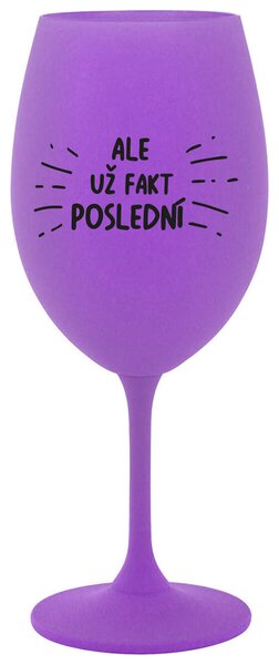 ALE UŽ FAKT POSLEDNÍ - fialová sklenička na víno 350 ml