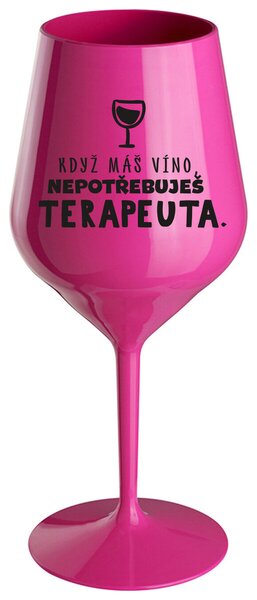 KDYŽ MÁŠ VÍNO, NEPOTŘEBUJEŠ TERAPEUTA - růžová nerozbitná sklenička na víno 470 ml
