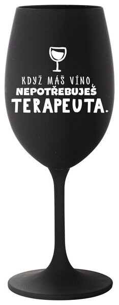 KDYŽ MÁŠ VÍNO, NEPOTŘEBUJEŠ TERAPEUTA - černá sklenička na víno 350 ml