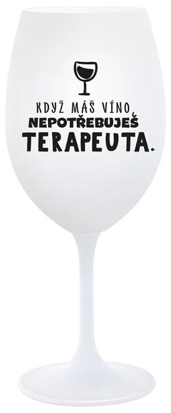 KDYŽ MÁŠ VÍNO, NEPOTŘEBUJEŠ TERAPEUTA - bílá sklenička na víno 350 ml