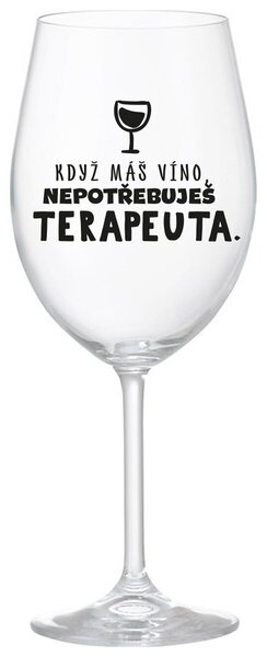 KDYŽ MÁŠ VÍNO, NEPOTŘEBUJEŠ TERAPEUTA - čirá sklenička na víno 350 ml