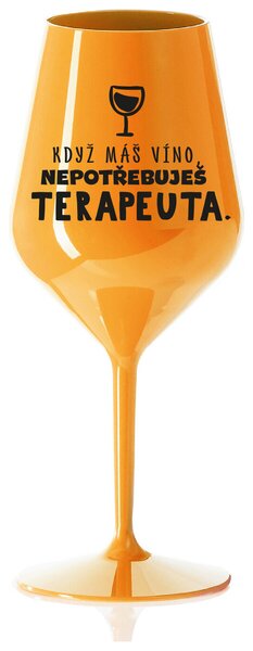 KDYŽ MÁŠ VÍNO, NEPOTŘEBUJEŠ TERAPEUTA - oranžová nerozbitná sklenička na víno 470 ml