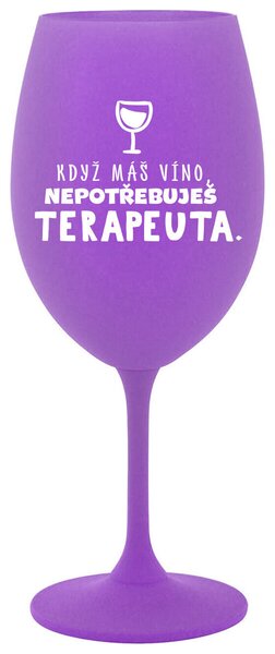 KDYŽ MÁŠ VÍNO, NEPOTŘEBUJEŠ TERAPEUTA - fialová sklenička na víno 350 ml