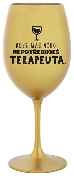 KDYŽ MÁŠ VÍNO, NEPOTŘEBUJEŠ TERAPEUTA - zlatá sklenička na víno 350 ml