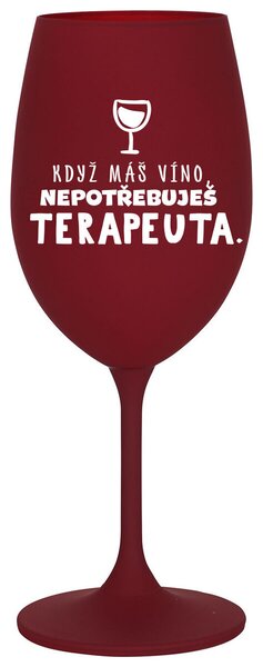 KDYŽ MÁŠ VÍNO, NEPOTŘEBUJEŠ TERAPEUTA - bordó sklenička na víno 350 ml
