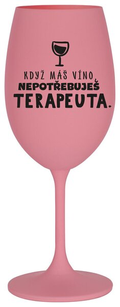 KDYŽ MÁŠ VÍNO, NEPOTŘEBUJEŠ TERAPEUTA - růžová sklenička na víno 350 ml