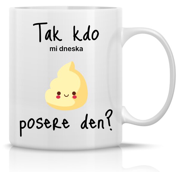 TAK KDO MI DNESKA POSERE DEN? - klasický bílý keramický hrníček 300 ml