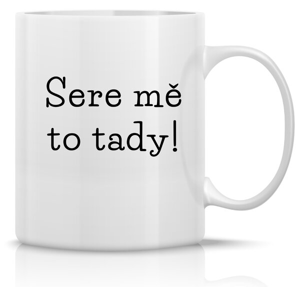 SERE MĚ TO TADY! - klasický bílý keramický hrníček 300 ml