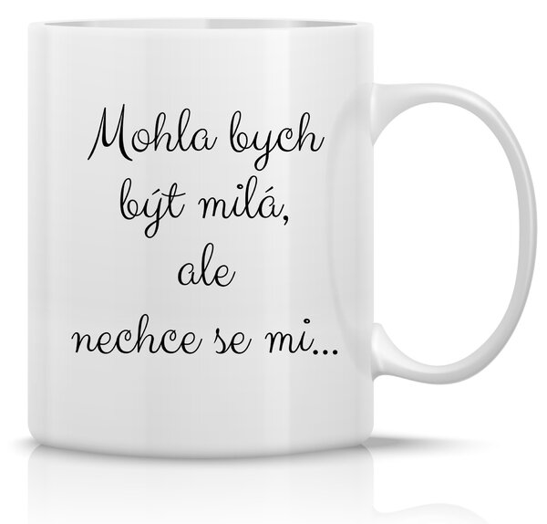 MOHLA BYCH BÝT MILÁ, ALE NECHCE SE MI ... - klasický bílý keramický hrníček 300 ml