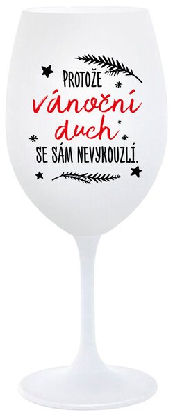 PROTOŽE VÁNOČNÍ DŮCH SE SÁM NEVYKOUZLÍ - bílá sklenice na víno 350 ml