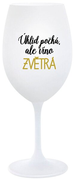 ÚKLID POČKÁ, ALE VÍNO ZVĚTRÁ - bílá sklenice na víno s textem 350 ml