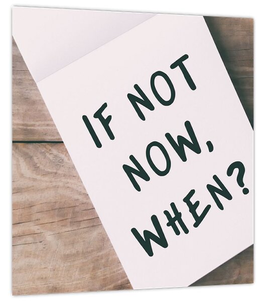 Obraz - If not now, when? (30x30 cm)