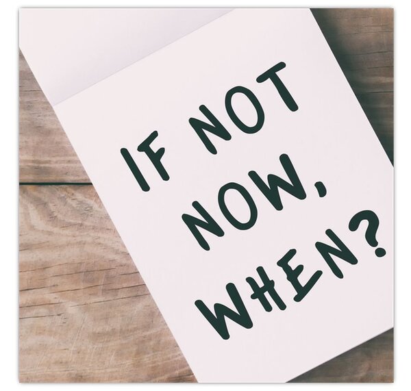 Obraz - If not now, when? (30x30 cm)