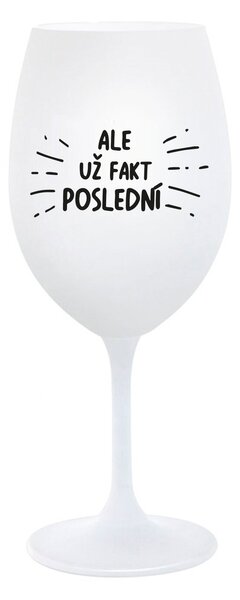 ALE UŽ FAKT POSLEDNÍ - bílá sklenice na víno 350 ml