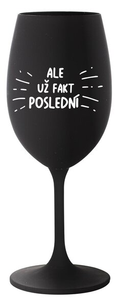 ALE UŽ FAKT POSLEDNÍ - černá sklenice na víno 350 ml